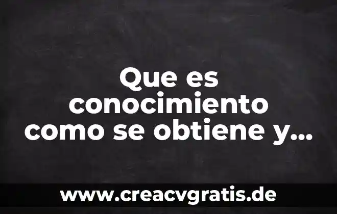 Qué es metodología y sus tipos 5 Que es conocimiento como se obtiene y tipos