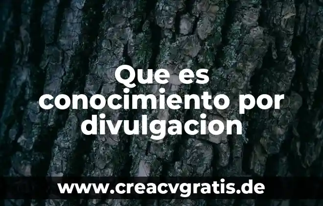 Qué es artículo de opinión de divulgación científica 7 Que es conocimiento por divulgacion