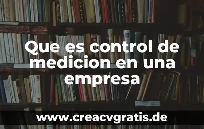 Que es sistemas de la empresa 5 Que es control de medicion en una empresa