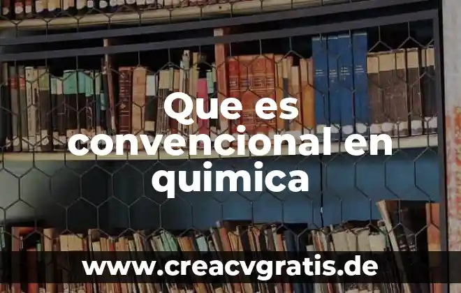 Que es significado convencional 7 Que es convencional en quimica
