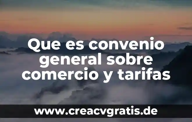 Que es un convenio en materia juridica 3 Que es convenio general sobre comercio y tarifas