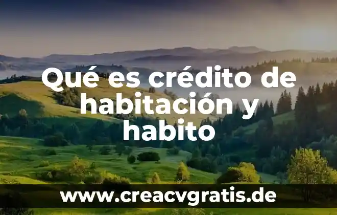 Que es un credito de dinero 7 Qué es crédito de habitación y habito