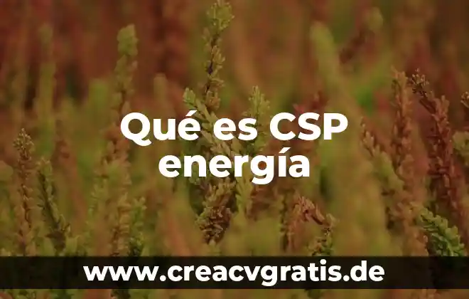 Que es energía libre del agua 3 Qué es CSP energía