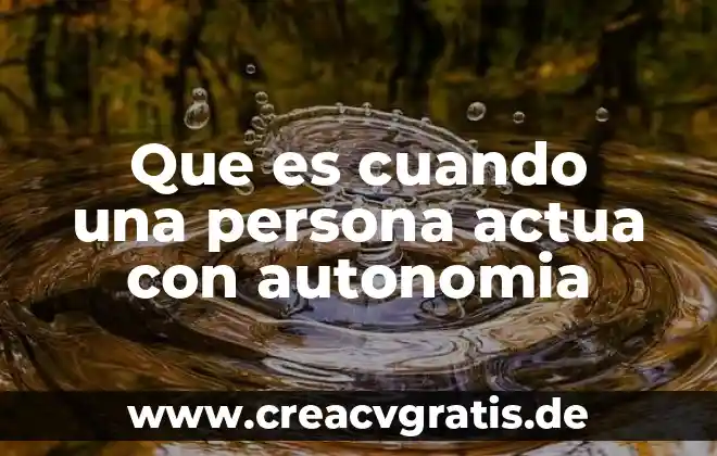 Qué es bueno para cuando no cagan los toros 6 Que es cuando una persona actua con autonomia