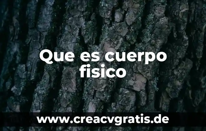 Que es el cuidado de tu cuerpo 4 Que es cuerpo fisico