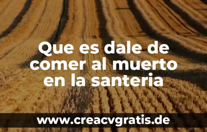 Que es bueno comer para un examen 8 Que es dale de comer al muerto en la santeria