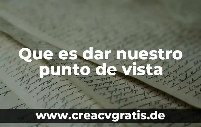 Que es la vista y sus caracteristicas 7 Que es dar nuestro punto de vista