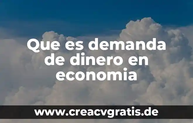 Que es la evaluacion de una demanda 3 Que es demanda de dinero en economia