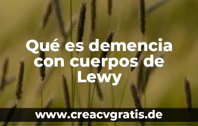 Qué es el enfriamiento de los cuerpos 4 Qué es demencia con cuerpos de Lewy