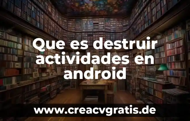 Usaste com Android incallui que es 5 Que es destruir actividades en android