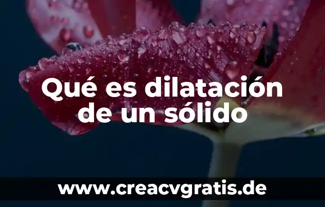 Que es la dilatación irregular del agua 7 Qué es dilatación de un sólido