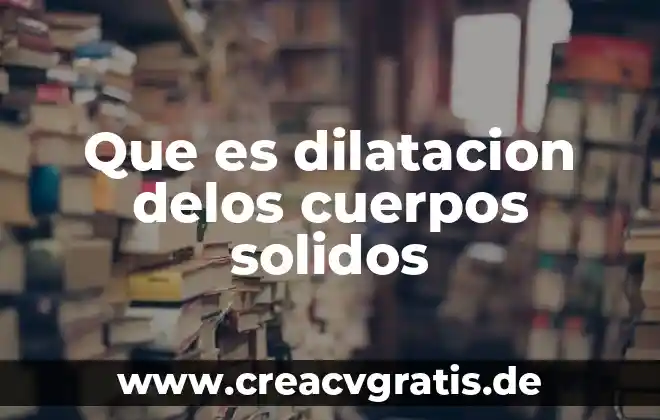 Que es la dilatación irregular del agua 8 Que es dilatacion delos cuerpos solidos
