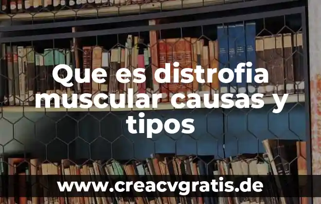 Que es una lesion muscular y que tipos existen 3 Que es distrofia muscular causas y tipos