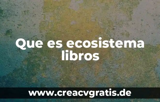 Que es un ecosistema y menciona los tipos 7 Que es ecosistema libros