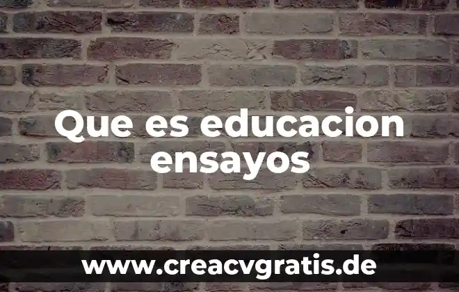 Que es un ensayo pasos y tipos de ensayos 7 Que es educacion ensayos