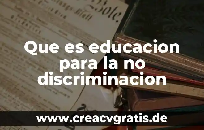 Discriminación que es tipos instituciones atienden 6 Que es educacion para la no discriminacion