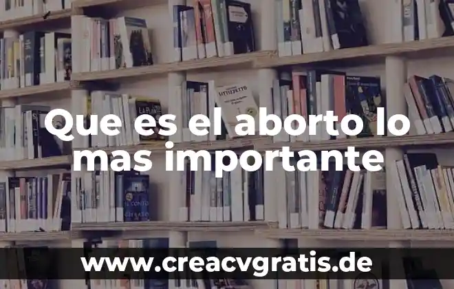 Por que es importante el consumo del agua 7 Que es el aborto lo mas importante