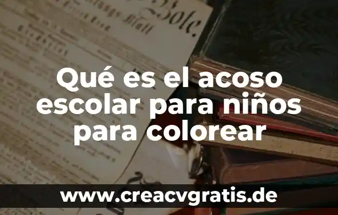 Que es conclusión de libro escolar 8 Qué es el acoso escolar para niños para colorear