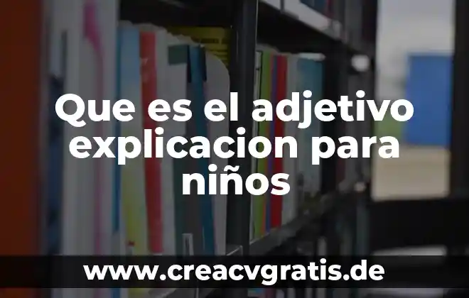 Que es un adjetivo significado 4 Que es el adjetivo explicacion para niños