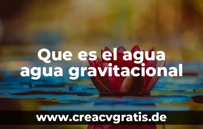 Qué es agua con legia 3 Que es el agua agua gravitacional