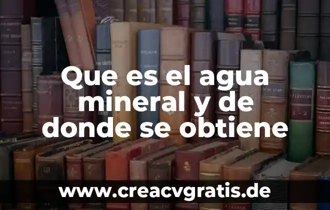 Que es mineral y ley de mineral 3 Que es el agua mineral y de donde se obtiene