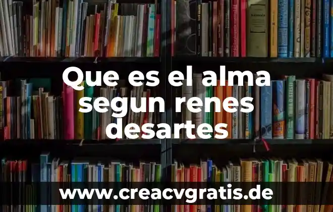 Qué es el alma del mundo según la filosofía 8 Que es el alma segun renes desartes