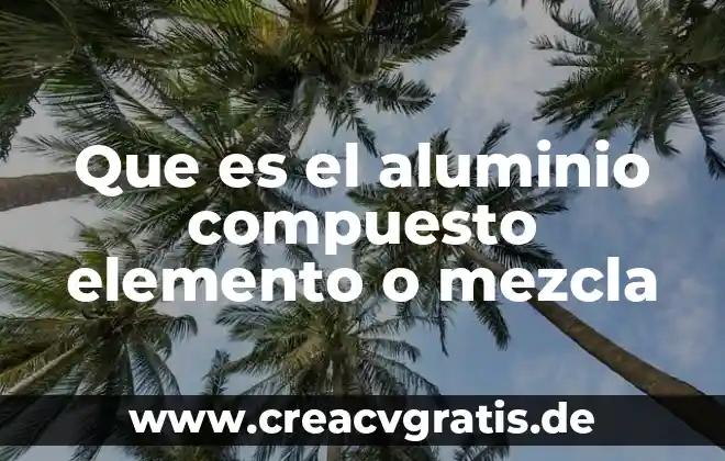 Que es ch4 elemento o compuesto 3 Que es el aluminio compuesto elemento o mezcla