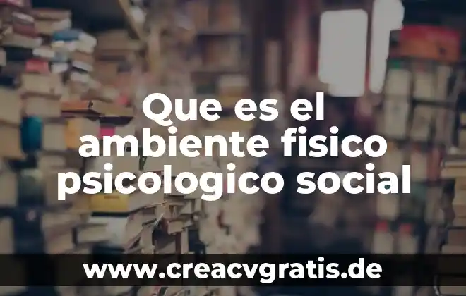 Que es el ambiente de la narracion 3 Que es el ambiente fisico psicologico social