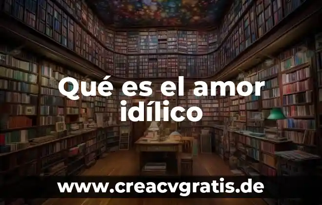 Qué es el amor verdadero y la costumbre 4 Qué es el amor idílico