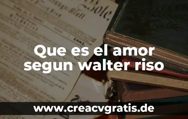 Que es amor valor 8 Que es el amor segun walter riso