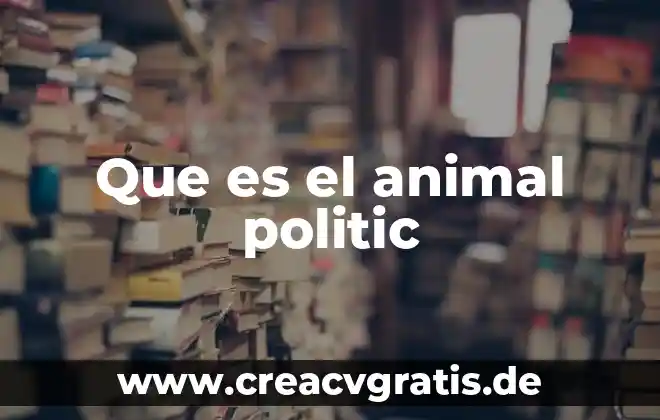 Que es el animal politico pagina 3 Que es el animal politic