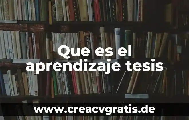 Que es el objetivo general en una tesis 8 Que es el aprendizaje tesis