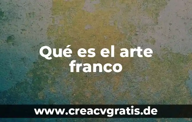 Qué es arte concepto y definición 3 Qué es el arte franco