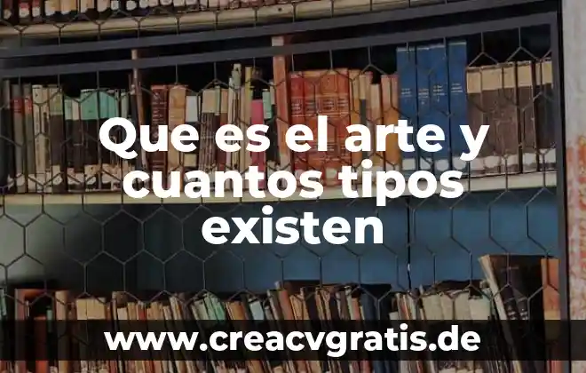 Que es conocimiento y cuantos tipos de conocimientos existen 4 Que es el arte y cuantos tipos existen