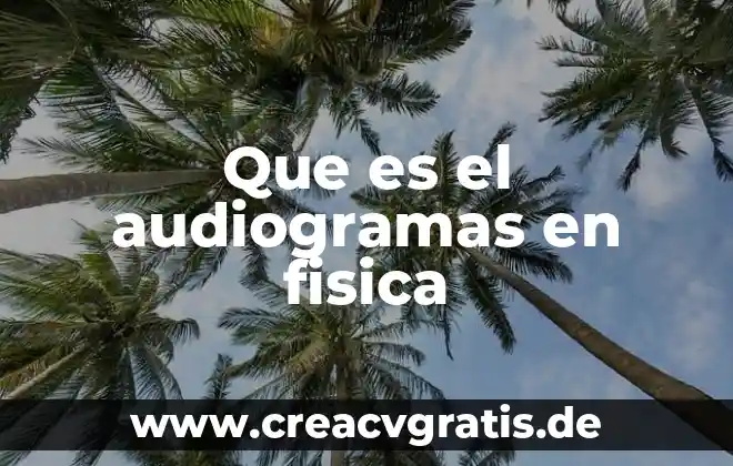 Que es capasidad fisica o motriz en educacion fisica 8 Que es el audiogramas en fisica
