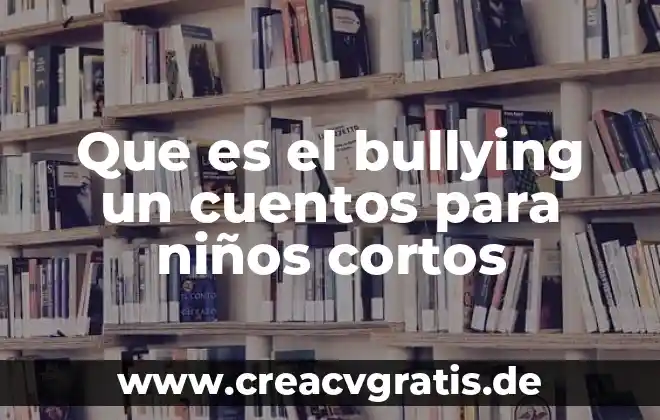 Que es un cuentos populares 7 Que es el bullying un cuentos para niños cortos
