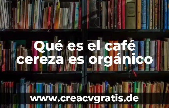 Que es esqueleto organico 3 Qué es el café cereza es orgánico