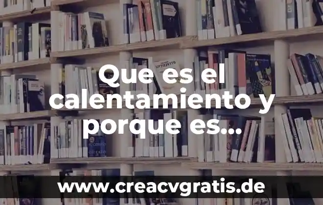 Qué es sustentabilidad y por qué es importante 8 Que es el calentamiento y porque es importante realizarlo