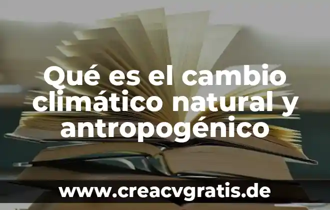Que es el cambio climatico significado 4 Qué es el cambio climático natural y antropogénico