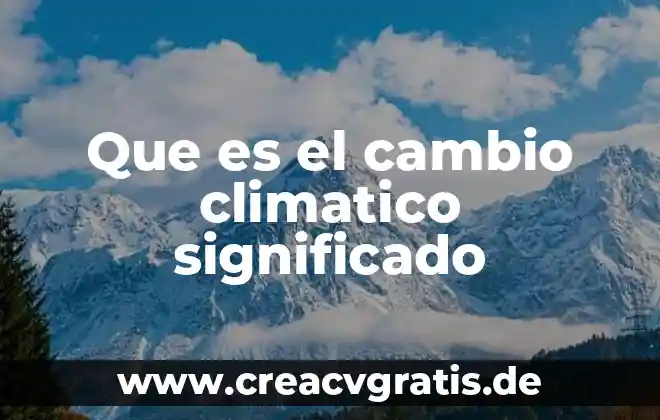 Qué es el cambio climático con un enfoque STEM 4 Que es el cambio climatico significado