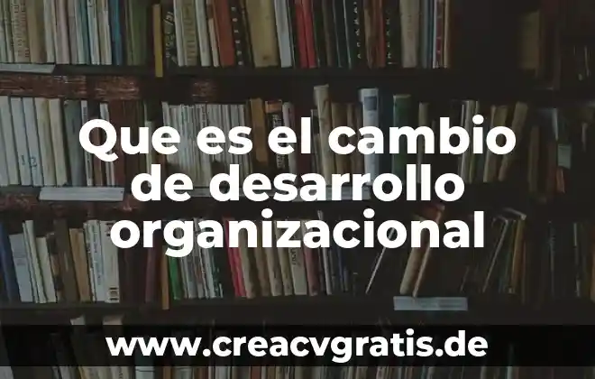 Que es el cambio de nombre por cambio de género 6 Que es el cambio de desarrollo organizacional