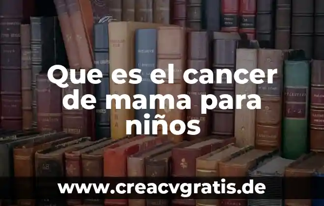 Mensaje para mi mama que es musico 7 Que es el cancer de mama para niños