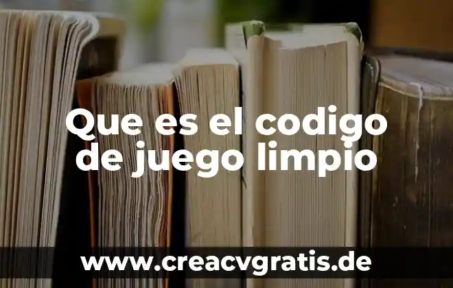 Resumen que es ser limpio 4 Que es el codigo de juego limpio