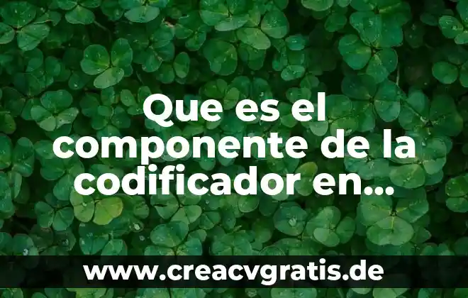 Qué es un codificador de línea 3 Que es el componente de la codificador en tecnologia