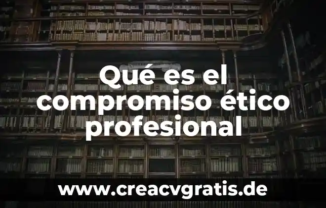 Que es un valor etico segun la rea 3 Qué es el compromiso ético profesional