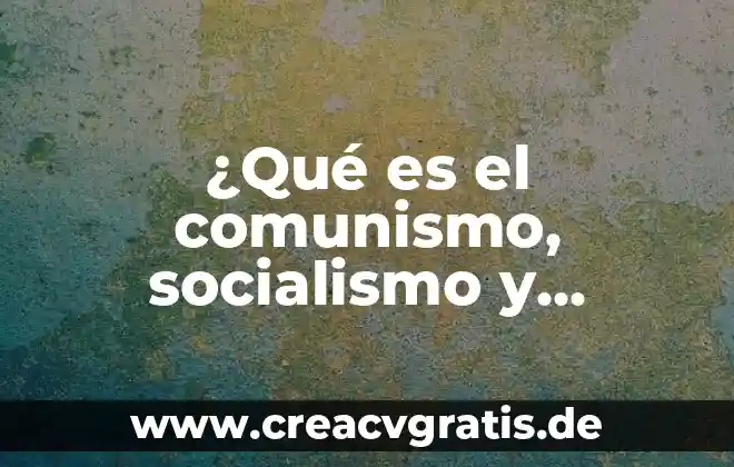 Qué es el socialismo y tipos de socialismo 3 ¿Qué es el comunismo, socialismo y capitalismo?