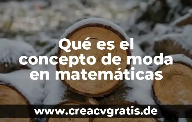 Definicion de calentamiento global que es significado y concepto 7 Qué es el concepto de moda en matemáticas