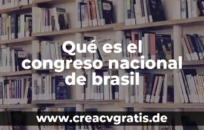 Qué es lo más representativo de Brasil 6 Qué es el congreso nacional de brasil