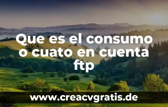 Qué es FTP significado y definición 6 Que es el consumo o cuato en cuenta ftp