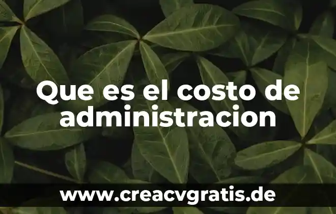 Que es el costo directo o variable 4 Que es el costo de administracion